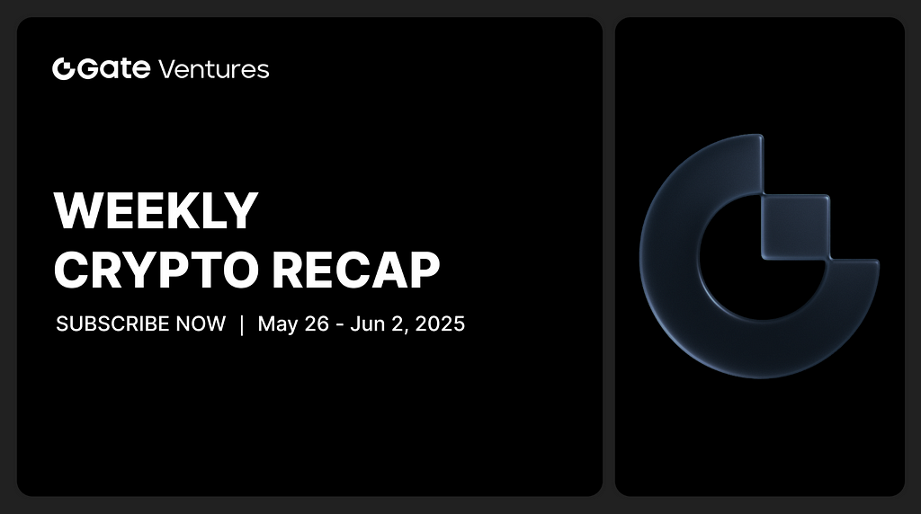 Gate Ventures Weekly Crypto Recap (June 2, 2025)