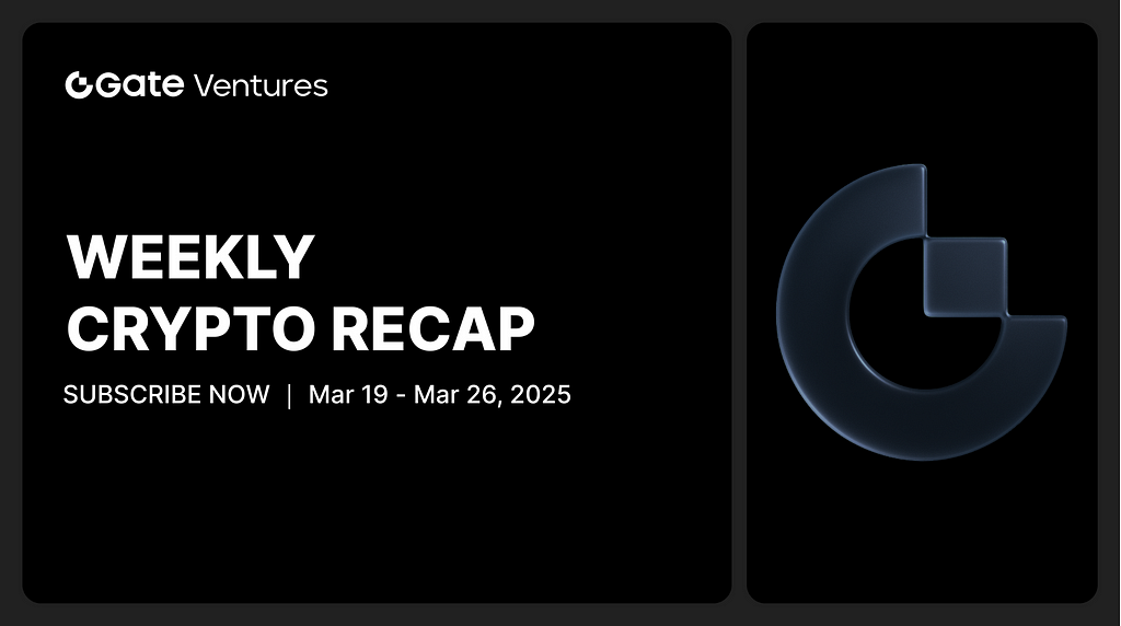 Gate Ventures Weekly Crypto Recap (May 26, 2025)